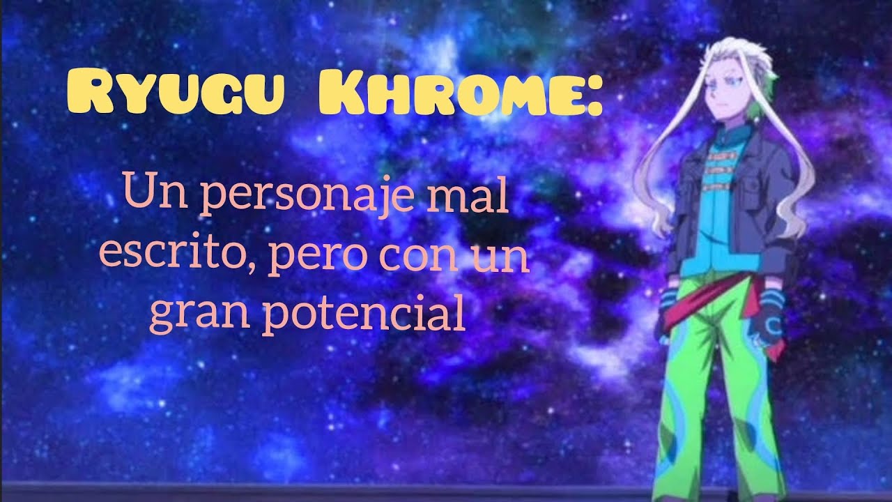 RYUGU KHROME, UN GRAN POTENCIAL DESPERDICIADO 
