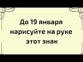 До 19 января нарисуйте этот знак на своей руке.