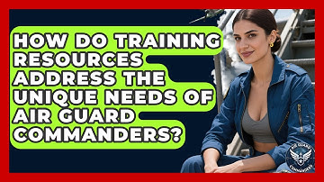 How Do Training Resources Address the Unique Needs of Air Guard Commanders? - Air Guard Commanders