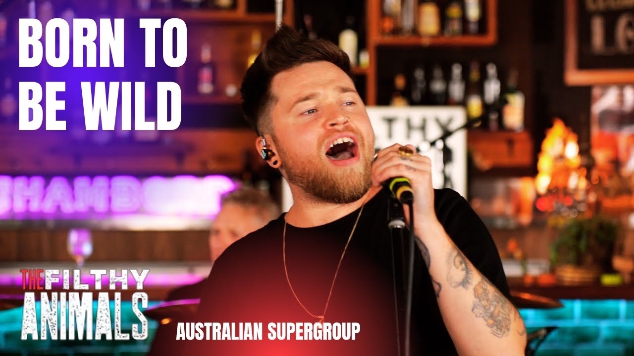 Born To Be Wild - STEPPENWOLF  cover by Australian supergroup...The Filthy Animals ft Reece Mastin