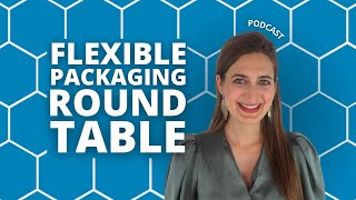 Flexible Packaging Round Table Ep. 15
