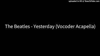 The Beatles - Yesterday (Vocoder Acapella)