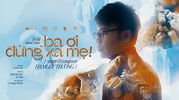 BA ƠI ĐỪNG XA MẸ | HAMLET TRƯƠNG | OFFICIAL MV | Special Guest: Lê Hoàng Phương
