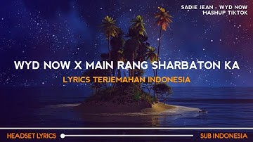 Sadie Jean - WYD Now? X Main Rang Sharbaton Ka (Mashup Tiktok Version)| Lyrics Terjemahan