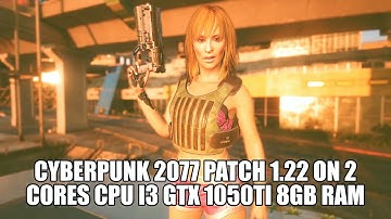 Cyberpunk 2077 patch 1.22 on GTX 1050Ti Core i3 6100 8gb ram
