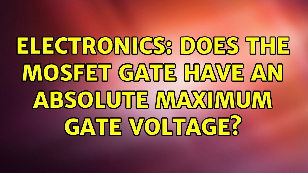 Electronics Does the MOSFET gate have an absolute maximum gate voltage