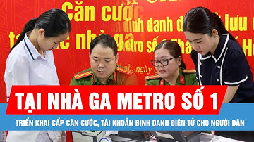 Triển khai cấp căn cước, tài khoản định danh điện tử cho người dân tại nhà ga Metro số 1