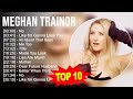 M.e.g.h.a.n T.r.a.i.n.o.r 2023 MIX ~ Top 10 Best Songs ~ Greatest Hits ~ Full Album