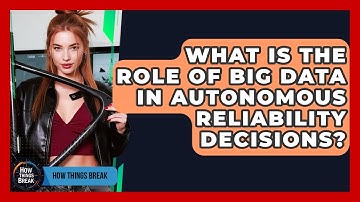 What Is The Role Of Big Data In Autonomous Reliability Decisions? - How Things Break