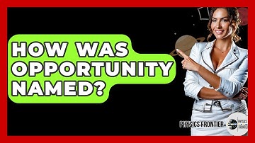 How Was Opportunity Named? - Physics Frontier