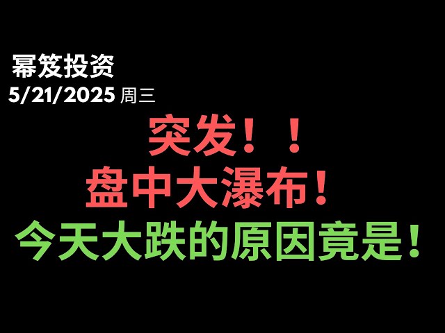 第1474期「幂笈投资」5/21/2025 突发大跌，股债双杀！｜ 今天大跌的原因你真是意想不到！｜ moomoo