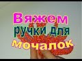 Вяжем ручки для мочалки