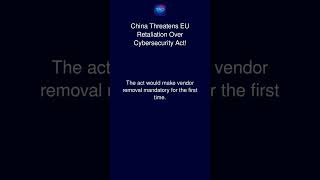 China Threatens EU Retaliation Over Cybersecurity Act!