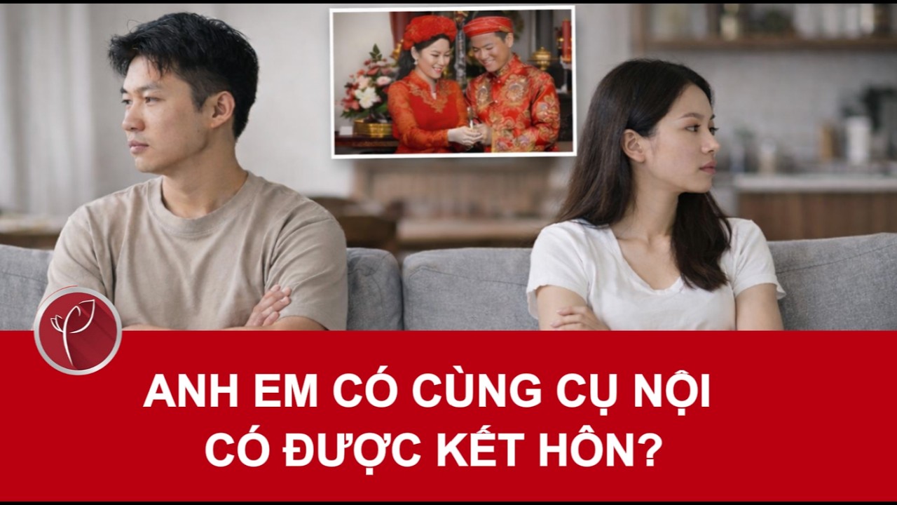 Anh em có cùng cụ nội có được kết hôn?