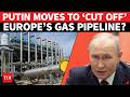 Putin Moves to CUT Europe's Gas Pipeline With A Huge Gift For China's Xi Jinping | DETAILS