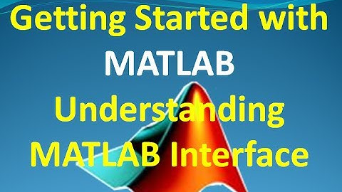 Getting started with MATLAB - Understanding MATLAB Interface