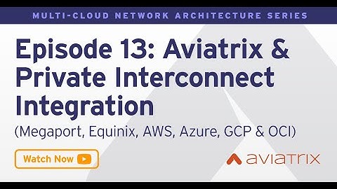 MCNA EP13: Aviatrix & Private Interconnect Integration - Megaport, Equinix, AWS, Azure, GCP, OCI
