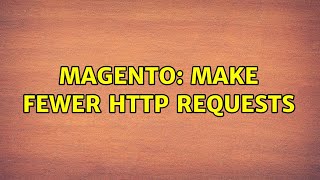 Magento: Make fewer HTTP requests (2 Solutions!!)
