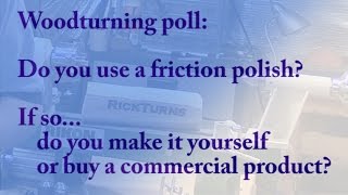 Turning Poll - Do You Use A Friction Polish