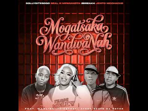 Dolly Ditebogo _ Mogatsaka WandwaNAh f.t 2break4 & jento mochacho &Real K mfanak AND Dlisa 
