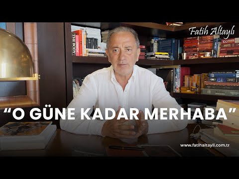 Fatih Altaylı: O güne kadar merhaba!