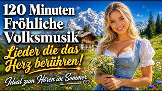 ❤️ 120 Minuten fröhliche Volksmusik – Lieder, die das Herz berühren | Ideal zum Hören im Sommer 🎶❤️
