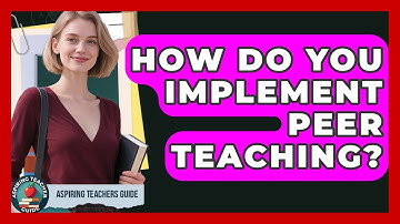 How Do You Implement Peer Teaching? - Aspiring Teacher Guide