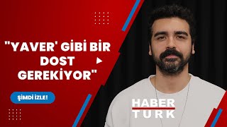 Sercan Gülbahar: 'Yaver' gibi bir dost gerekiyor