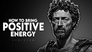 How to Bring Positive Energy Into Your Life | Marcus Aurelius