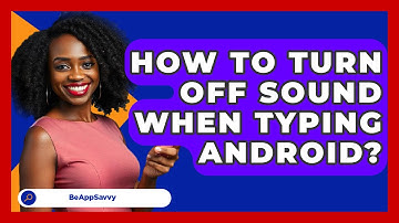 How To Turn Off Sound When Typing   Android? - Be App Savvy