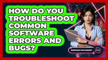 How Do You Troubleshoot Common Software Errors And Bugs? - Emerging Tech Insider
