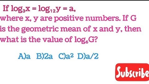 If log₃x = log₁₂y = a. x, y are positive numbers. If G is the geometric mean of x and y,  value of .