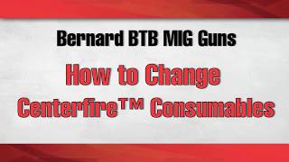 Bernard® BTB MIG Guns Changing Centerfire™ Consumables
