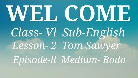 Class- Vl  Sub-EnglishLesson -2  Tom SawyerEpisode-ll  Medium- Bodo