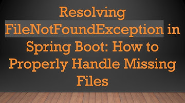 Resolving FileNotFoundException in Spring Boot: How to Properly Handle Missing Files