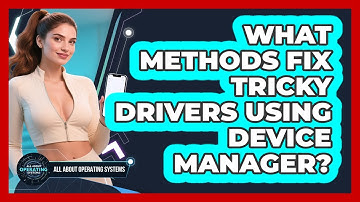 What Methods Fix Tricky Drivers Using Device Manager? - All About Operating Systems