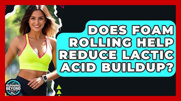 Does Foam Rolling Help Reduce Lactic Acid Buildup? - Running Beyond Limits