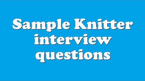 Sample Knitter interview questions