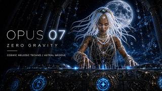 OPUS 07: Zero Gravity | Cosmic Melodic Techno & Astral Groove
