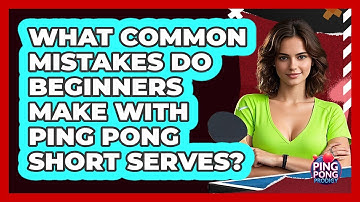 What Common Mistakes Do Beginners Make With Ping Pong Short Serves? - Ping Pong Prodigy