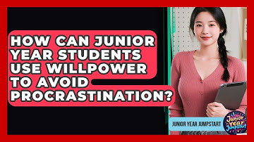 How Can Junior Year Students Use Willpower To Avoid Procrastination? - Junior Year Jumpstart
