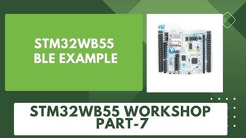 Eenvoudige BLE-toepassing voor STM32WB55 | STM32WB55 BLE-voorbeeld | STM32WB55 Workshop - Deel 7