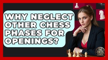 Why Neglect Other Chess Phases For Openings? - The Chess Codex