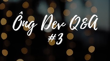 Ông Dev Q&A #3 | #hỏidevđê