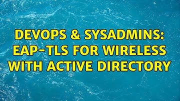 DevOps & SysAdmins: EAP-TLS for Wireless with Active Directory
