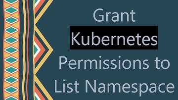 Grant Kubernetes Permissions to List Namespace