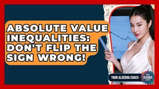 Absolute Value Inequalities: Don't Flip The Sign Wrong! - Your Algebra Coach