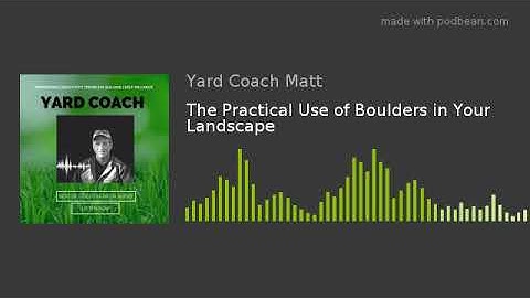 The Practical Use of Boulders in Your Landscape - Podcast Version