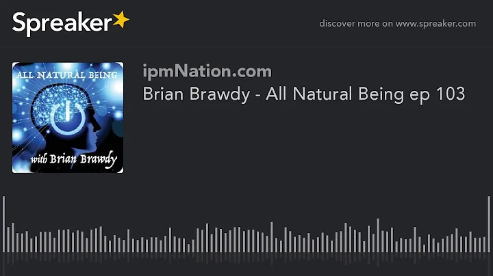 Brian Brawdy - All Natural Being ep 103