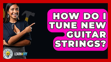 How Do I Tune New Guitar Strings? - LearnToDIY360.com